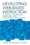 Developing Web-Based Instruction: Planning, Designing, Managing, and Evaluating for Results (New Library Series)