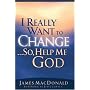 I Really Want to Change...So, Help Me God