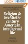 Religion and Twentieth-Century American Intellectual Life (Woodrow Wilson Center Press)