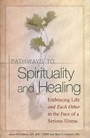Pathways To Spirituality and Healing: Embracing Life and Each Other in the Face of a Serious Illness
