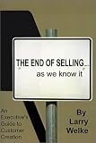 The End of Selling...as We Know It: An Executive's Guide to Customer Creation