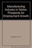 Manufacturing industry in Wales : prospects for employment growth