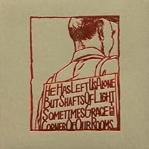 He Has Left Us Alone But Shafts of Light Sometimes Grace the Corners of Our Rooms