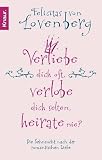 Verliebe dich oft, verlobe dich selten, heirate nie?: Die Sehnsucht nach der romantischen Liebe - Felicitas von Lovenberg