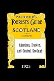 Aberdeen, Dundee And Central Scotland: Macdonald's Tourists' Guide 1925