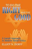 To Do the Right and the Good: A Jewish Approach to Modern Social Ethics Image of To Do the Right and the Good: A Jewish Approach to Modern Social Ethics