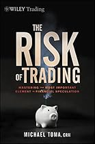 The Risk of Trading: Mastering the Most Important Element in Financial Speculation The Risk of Trading: Mastering the Most Important Element in Financial Speculation