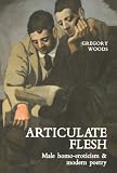 Articulate Flesh: Male Homo-Eroticism and Modern Poetry