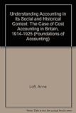 Understanding accounting in its social and historical context : the case of cost accounting in Britain, 1914-1925