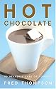 Hot Chocolate: 50 Heavenly Cups of Comfort