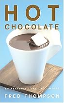 Hot Chocolate: 50 Heavenly Cups of Comfort