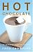 Hot Chocolate: 50 Heavenly Cups of Comfort