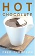 Hot Chocolate: 50 Heavenly Cups of Comfort