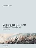 Skripturen des Unbequemen - Der K&uuml;nstler Wolfgang Horwath: Essay - Erz&auml;hlung - Siegmund Kleinl