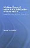 The Words and Songs of Bessie Smith, Billie Holiday, and Nina Simone: Sound Motion, Blues Spirit, and African Memory (Studies in African American History and Culture)