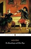 The Misanthrope and Other Plays: Such Foolish Affected Ladies, Tartuffe, The Misanthrope, The Doctor Despite Himself, The Would-be Gentleman, Those Learned Ladies (Penguin Classics)