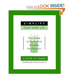 Simplify Your Work Life: Ways to Change the Way You Work so You Have More Time to Live