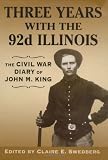 Three Years With the 92nd Illinois: The Civil War Diary of John M. King