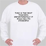 Time is the best teacher; Unfortunately it kills all its students! Sweatshirt XXX-Large White