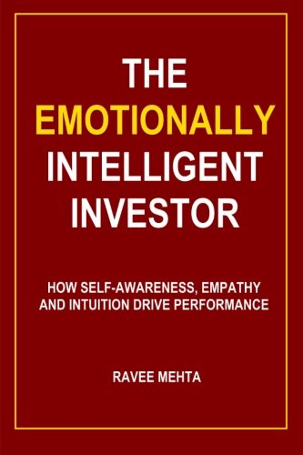The Emotionally Intelligent Investor: How self-awareness, empathy and intuition drive performance, by Ravee Mehta