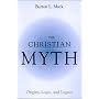 The Christian Myth: Origins, Logic, and Legacy