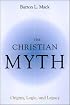 The Christian Myth: Origins, Logic, and Legacy