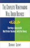 The Complete Moneymaking Mail Order Business: Starting a Successful Mail Order Business With No Money