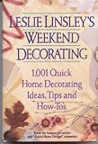 Leslie Linsley's Weekend Decorating : 1,001 Quick Home Decorating Ideas, Tips, And How-to's