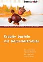 Kreativ basteln mit Naturmaterialien. Die besten Ideen f&uuml;r jede Jahreszeit. F&uuml;r Kinder von 4 bis 12 Jahren