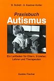 Praxisbuch Autismus - Ein Leitfaden f&uuml;r Eltern, Erzieher, Lehrer und Therapeuten - Brigitte Rollett, Ursula Kastner-Koller
