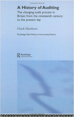 A History of Auditing: The Changing Audit Process in Britain from the Nineteenth Century to the Present Day (Routledge New Works in Accounting History)