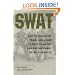 SWAT Battle Tactics: How to Organize, Train, and Equip a SWAT Team for Law Enforcement or Self-Defense