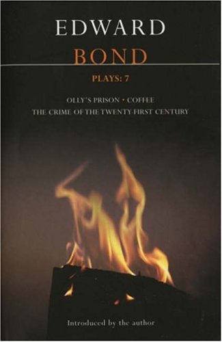 Bond Plays: The Crime of the Twenty-First Century / Olly's Prison / Coffee: 7 (Contemporary Dramatists)