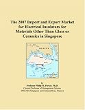 The 2007 Import and Export Market for Electrical Insulators for Materials Other Than Glass or Ceramics in Singapore