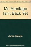Mr Armitage isn't back yet