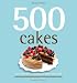 500 Cakes: The Only Cake Compendium You'll Ever Need