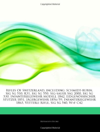 Hephaestus Books Articles on Rifles of Switzerland, Including: Schmidt-Rubin, Sig Sg 510, K31, Sig Sg 550, Sig-Sauer Ssg 2000, Sig Sg 530, Infante ...