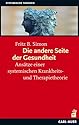 Die andere Seite der Gesundheit: Ansätze einer systemischen Krankheits- und Therapietheorie
