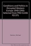 Conditions and politics in occupied Western Europe 1940-1945 : selected from PRO CLASS FO 371 : a listing and guide to the Harvester microfilm collection