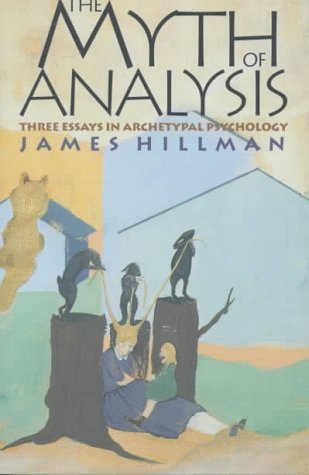 The Myth of Analysis: Three Essays in Archetypal Psychology by Hillman, James (1998) Paperback