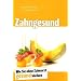 Zahngesund: Wie Sie ohne Zahnarzt gesund bleiben