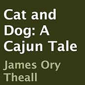 Cat and Dog: A Cajun Tale | [James Ory Theall]