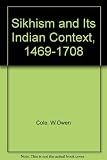 Sikhism and its Indian context 1469-1708 : the attitude of Guru Nanak and early Sikhism to Indian religious beliefs and practices