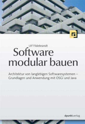 Software modular bauen: Architektur von langlebigen Softwaresystemen - Grundlagen und Anwendung mit OSGi und Java (German Edition)