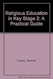 Religious education in key stage 2 : a practical guide