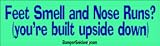 Feet Smell, Nose Runs? You're built upside down - funny bumper stickers (Medium)