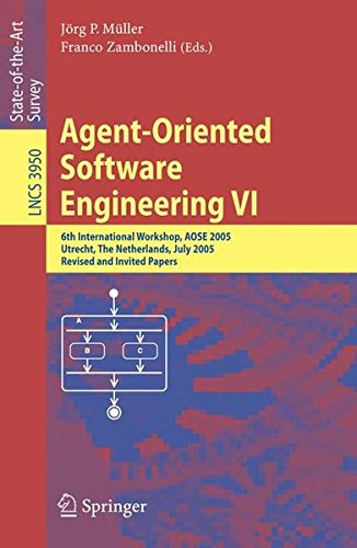Agent-Oriented Software Engineering VI: 6th International Workshop, AOSE 2005, Utrecht, The Netherlands, July 25, 2005. Revised and Invited Papers (Lecture Notes in Computer Science)