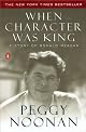 When Character Was King: A Story of Ronald Reagan by Peggy Noonan