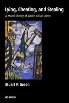 Lying, Cheating, and Stealing: A Moral Theory of White-Collar Crime (Oxford Monographs on Criminal Law and Justice)