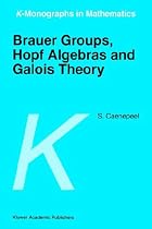 Brauer Groups, Hopf Algebras and Galois Theory (K-Monographs in Mathematics)